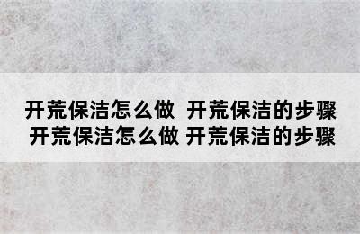 开荒保洁怎么做  开荒保洁的步骤 开荒保洁怎么做 开荒保洁的步骤